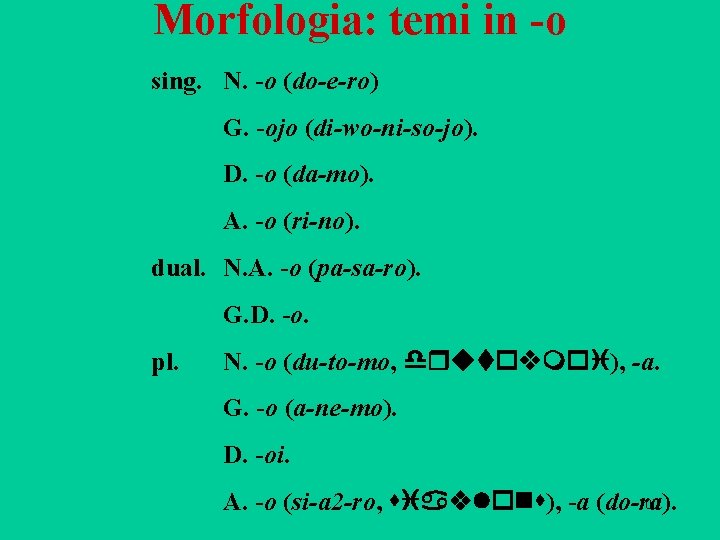 Morfologia: temi in -o sing. N. -o (do-e-ro) G. -ojo (di-wo-ni-so-jo). D. -o (da-mo).