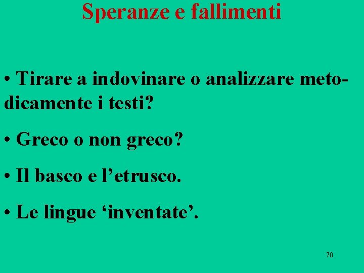 Speranze e fallimenti • Tirare a indovinare o analizzare metodicamente i testi? • Greco