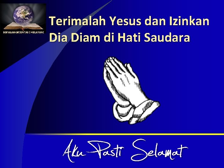 SEKOLAH ORIENTASI MELAYANI Terimalah Yesus dan Izinkan Diam di Hati Saudara 