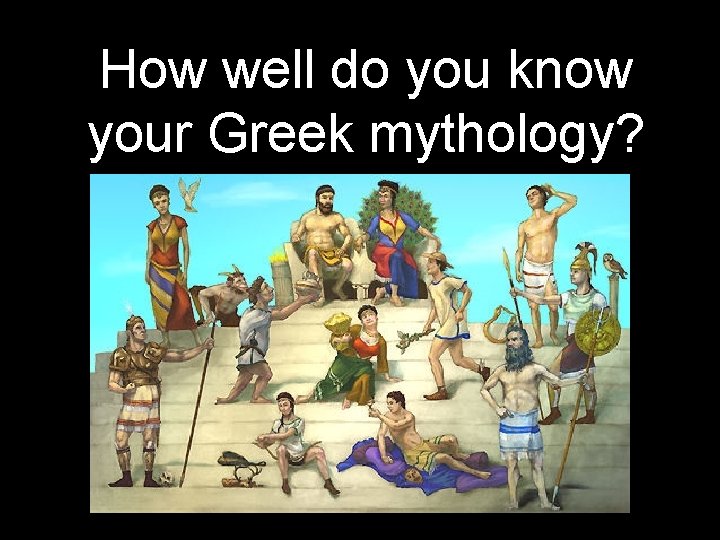 How well do you know your Greek mythology? How well do you know your Greek mythology?