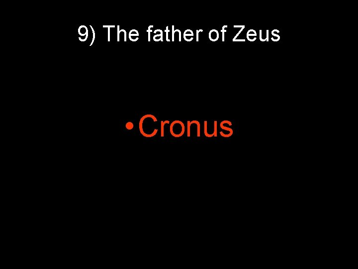 9) The father of Zeus • Cronus 9) The father of Zeus • Cronus
