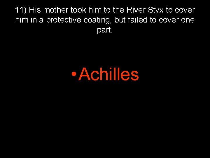 11) His mother took him to the River Styx to cover him in a 11) His mother took him to the River Styx to cover him in a