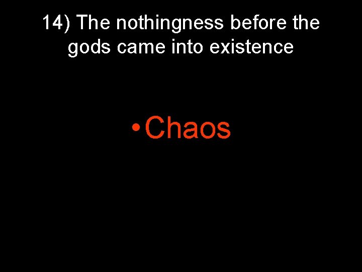 14) The nothingness before the gods came into existence • Chaos 14) The nothingness before the gods came into existence • Chaos