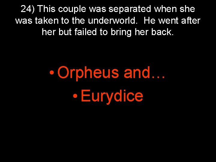 24) This couple was separated when she was taken to the underworld. He went 24) This couple was separated when she was taken to the underworld. He went