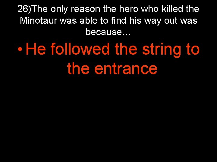 26)The only reason the hero who killed the Minotaur was able to find his 26)The only reason the hero who killed the Minotaur was able to find his