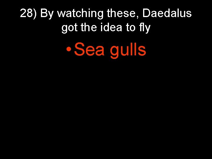 28) By watching these, Daedalus got the idea to fly • Sea gulls 28) By watching these, Daedalus got the idea to fly • Sea gulls