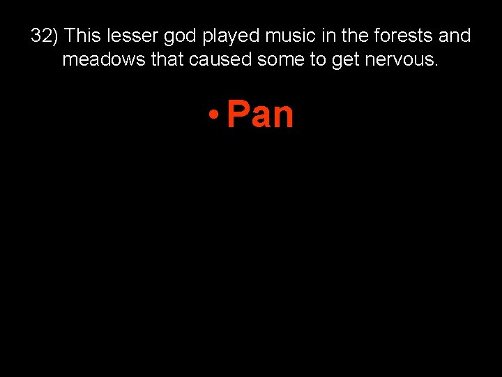 32) This lesser god played music in the forests and meadows that caused some 32) This lesser god played music in the forests and meadows that caused some
