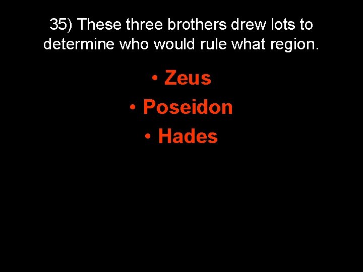 35) These three brothers drew lots to determine who would rule what region. • 35) These three brothers drew lots to determine who would rule what region. •