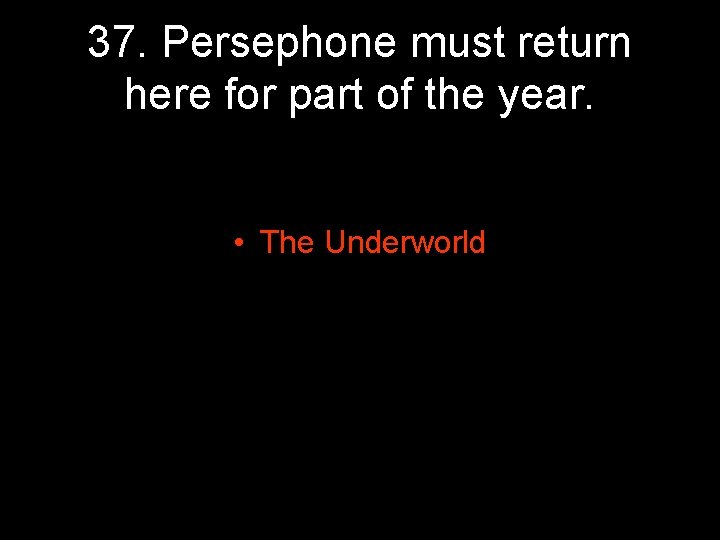 37. Persephone must return here for part of the year. • The Underworld 37. Persephone must return here for part of the year. • The Underworld
