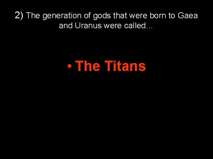 2) The generation of gods that were born to Gaea and Uranus were called… 2) The generation of gods that were born to Gaea and Uranus were called…