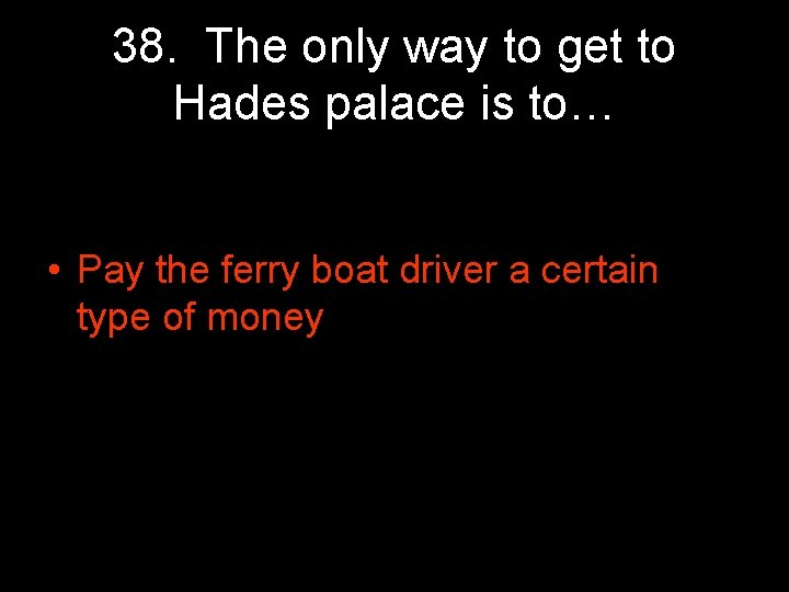 38. The only way to get to Hades palace is to… • Pay the 38. The only way to get to Hades palace is to… • Pay the