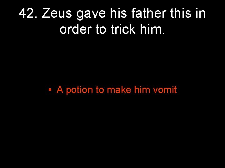 42. Zeus gave his father this in order to trick him. • A potion 42. Zeus gave his father this in order to trick him. • A potion