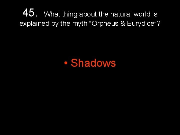 45. What thing about the natural world is explained by the myth “Orpheus & 45. What thing about the natural world is explained by the myth “Orpheus &