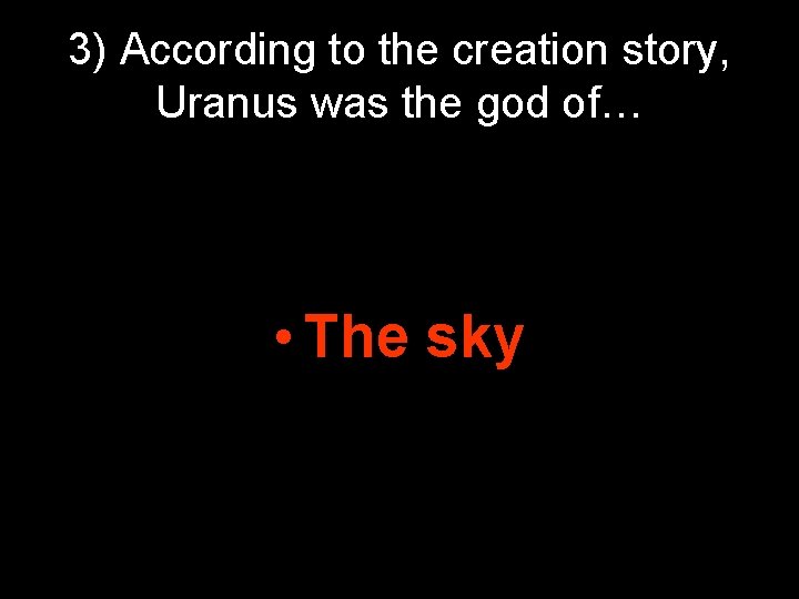 3) According to the creation story, Uranus was the god of… • The sky 3) According to the creation story, Uranus was the god of… • The sky