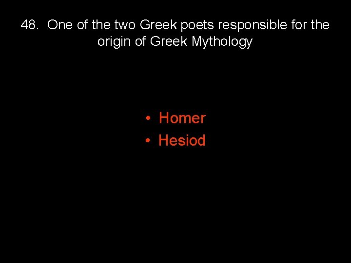 48. One of the two Greek poets responsible for the origin of Greek Mythology 48. One of the two Greek poets responsible for the origin of Greek Mythology