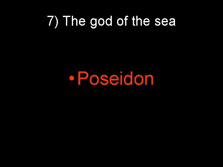 7) The god of the sea • Poseidon 7) The god of the sea • Poseidon