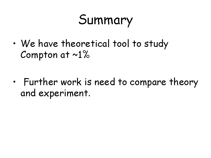 Summary • We have theoretical tool to study Compton at ~1% • Further work