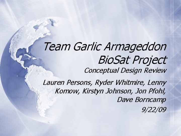 Team Garlic Armageddon Bio. Sat Project Conceptual Design Review Lauren Persons, Ryder Whitmire, Lenny