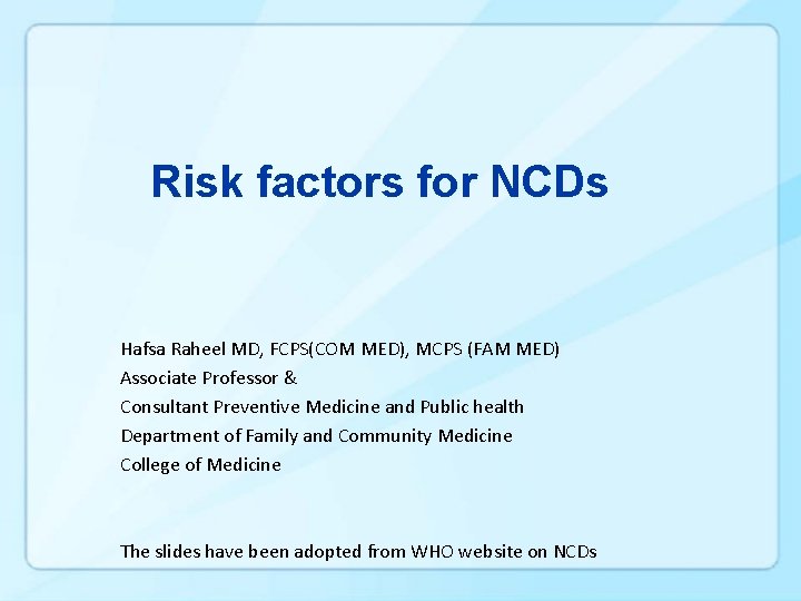 Risk factors for NCDs Hafsa Raheel MD, FCPS(COM MED), MCPS (FAM MED) Associate Professor