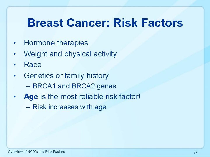 Breast Cancer: Risk Factors • • Hormone therapies Weight and physical activity Race Genetics