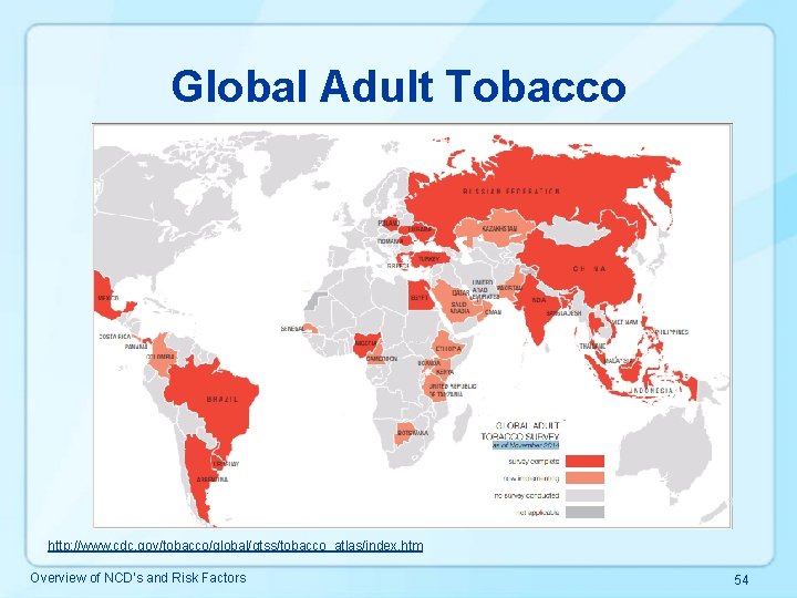 Global Adult Tobacco Survey http: //www. cdc. gov/tobacco/global/gtss/tobacco_atlas/index. htm Overview of NCD’s and Risk