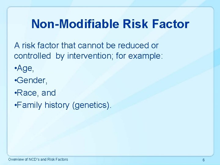 Non-Modifiable Risk Factor A risk factor that cannot be reduced or controlled by intervention;