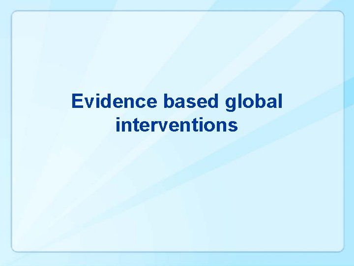 Evidence based global interventions 