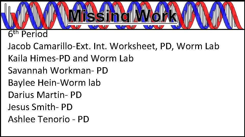 Missing Work 6 th Period Jacob Camarillo-Ext. Int. Worksheet, PD, Worm Lab Kaila Himes-PD