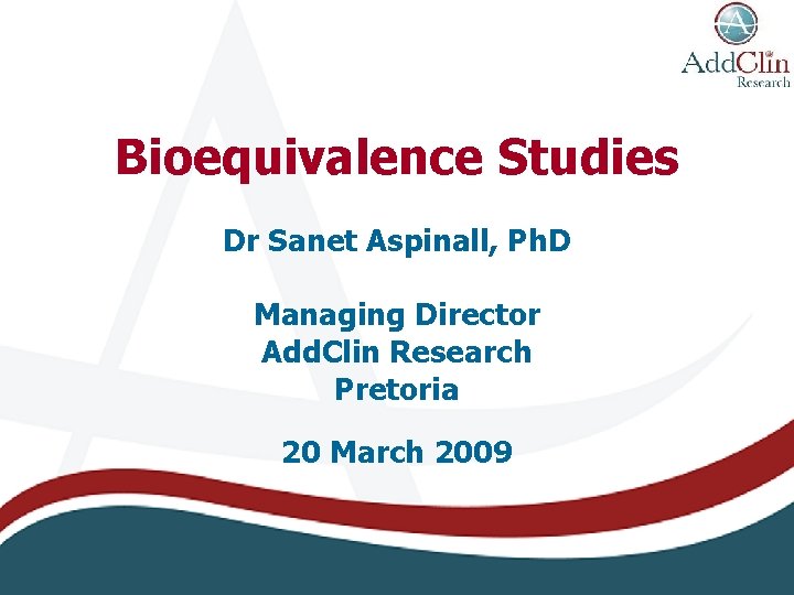 Bioequivalence Studies Dr Sanet Aspinall, Ph. D Managing Director Add. Clin Research Pretoria 20