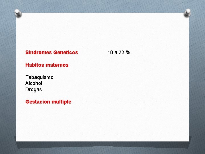 Sindromes Geneticos Habitos maternos Tabaquismo Alcohol Drogas Gestacion multiple 10 a 33 % 