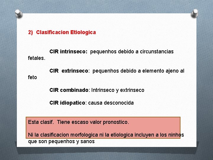 2) Clasificacion Etiologica CIR intrinseco: pequenhos debido a circunstancias fetales. CIR extrinseco: pequenhos debido