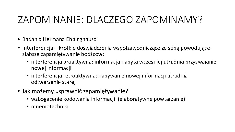 ZAPOMINANIE: DLACZEGO ZAPOMINAMY? • Badania Hermana Ebbinghausa • Interferencja – krótkie doświadczenia współzawodniczące ze