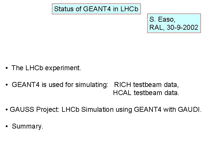 Status of GEANT 4 in LHCb S. Easo, RAL, 30 -9 -2002 • The