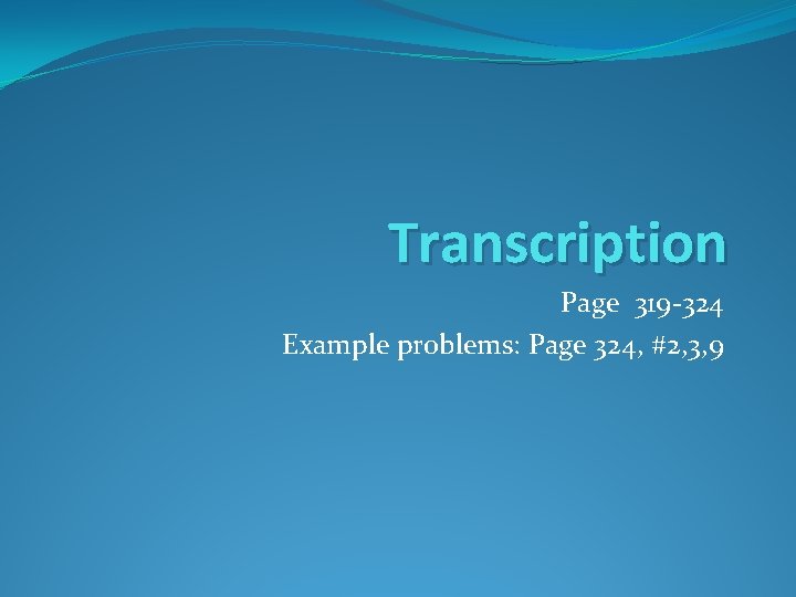 Transcription Page 319 -324 Example problems: Page 324, #2, 3, 9 