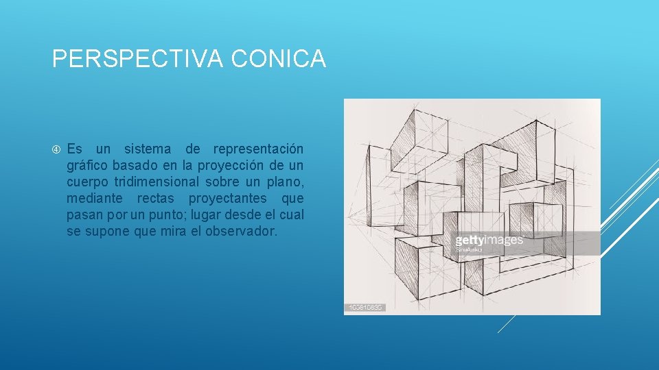 PERSPECTIVA CONICA Es un sistema de representación gráfico basado en la proyección de un