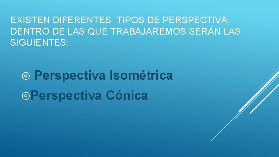 EXISTEN DIFERENTES TIPOS DE PERSPECTIVA, DENTRO DE LAS QUE TRABAJAREMOS SERÁN LAS SIGUIENTES: Perspectiva