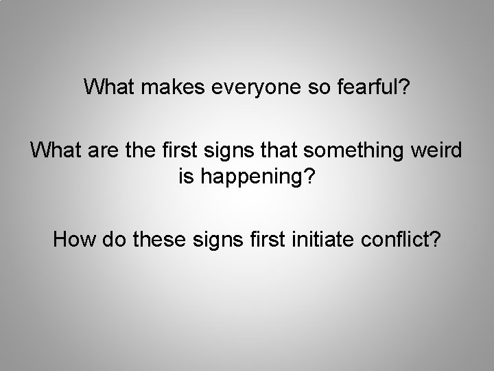 What makes everyone so fearful? What are the first signs that something weird is