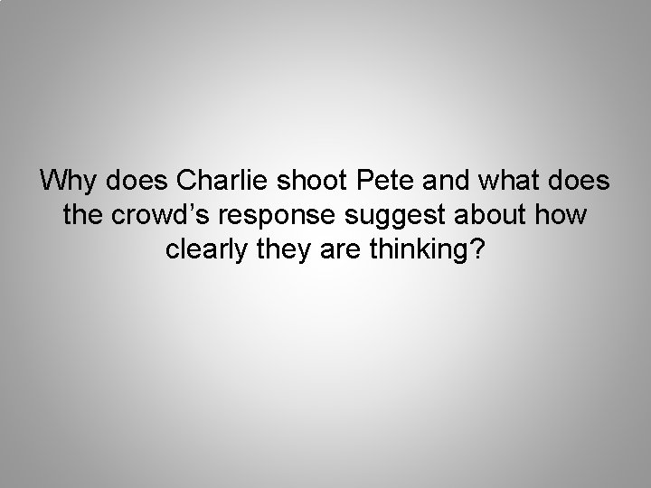 Why does Charlie shoot Pete and what does the crowd’s response suggest about how