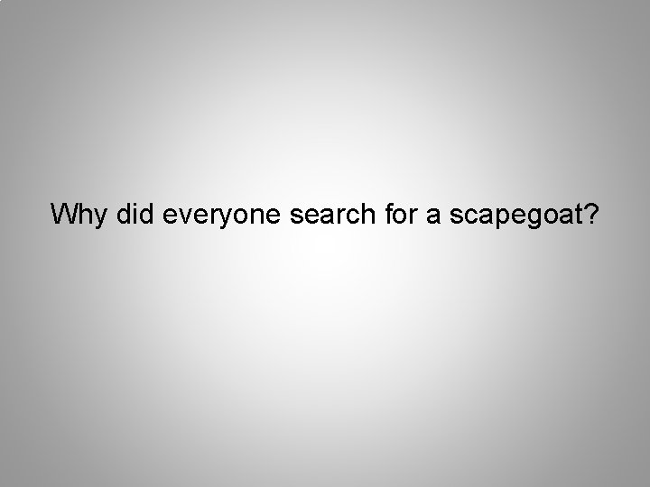 Why did everyone search for a scapegoat? 