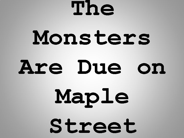 The Monsters Are Due on Maple Street 