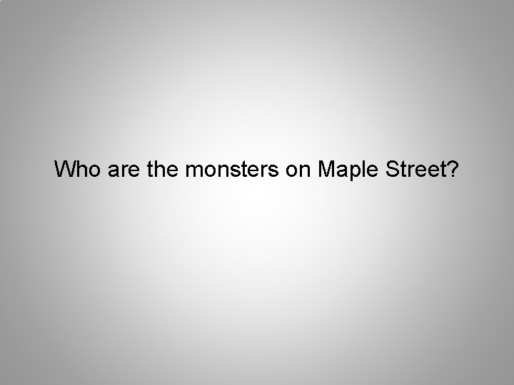 Who are the monsters on Maple Street? 