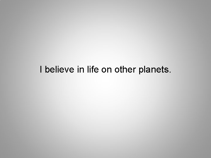 I believe in life on other planets. 