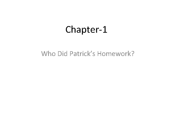 Chapter-1 Who Did Patrick’s Homework? 