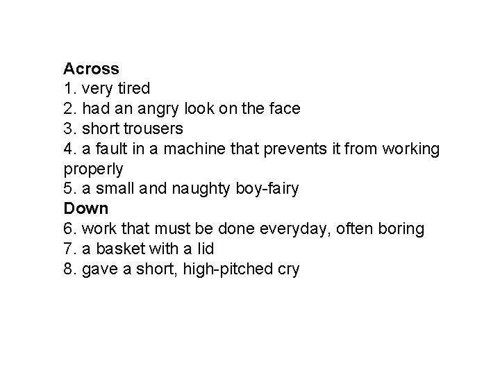 Across 1. very tired 2. had an angry look on the face 3. short