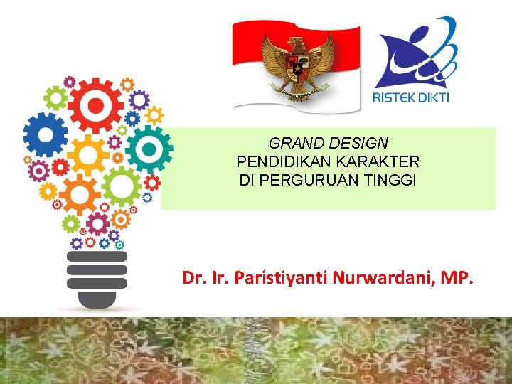 GRAND DESIGN PENDIDIKAN KARAKTER DI PERGURUAN TINGGI Dr. Ir. Paristiyanti Nurwardani, MP. 