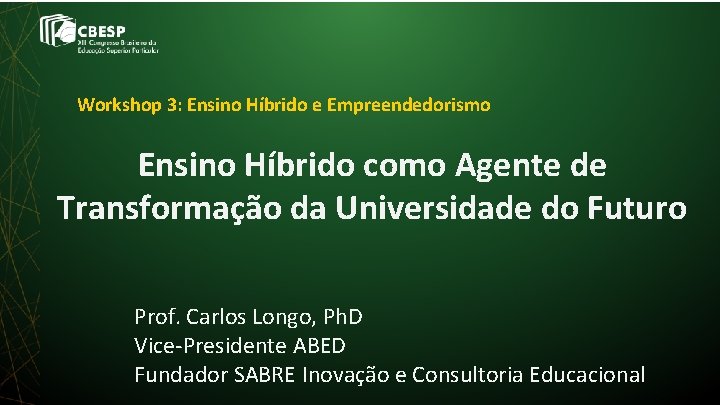 Workshop 3: Ensino Híbrido e Empreendedorismo Ensino Híbrido como Agente de Transformação da Universidade