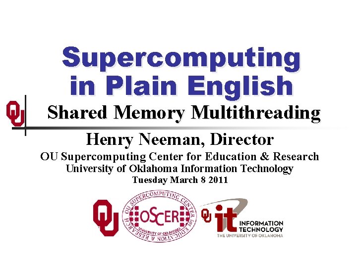 Supercomputing in Plain English Shared Memory Multithreading Henry Neeman, Director OU Supercomputing Center for