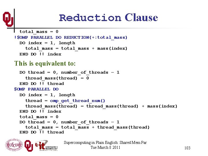 Reduction Clause total_mass = 0 !$OMP PARALLEL DO REDUCTION(+: total_mass) DO index = 1,