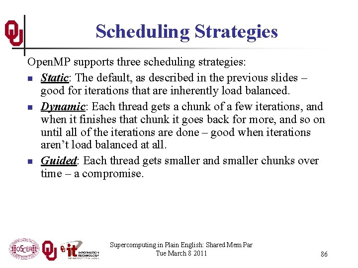 Scheduling Strategies Open. MP supports three scheduling strategies: n Static: The default, as described