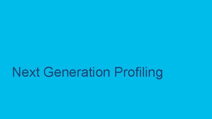 Next Generation Profiling © 2019 Cisco and/or its affiliates. All rights reserved. Cisco Public